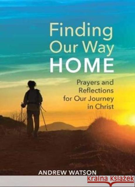 Finding Our Way Home: Prayers and Reflections for Our Journey in Christ Watson, Andrew 9781847307644