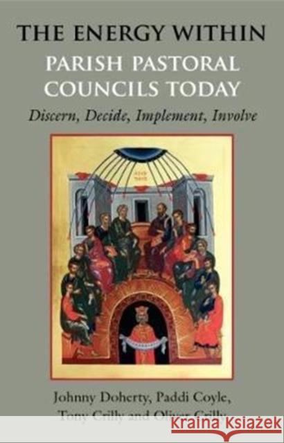 The Energy Within: Parish Pastoral Councils Today - Discern, Decide, Implement, Involve Doherty, Johnny 9781847307651