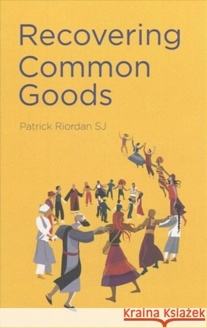 Recovering Common Goods Patrick Riordan 9781847307828 Veritas