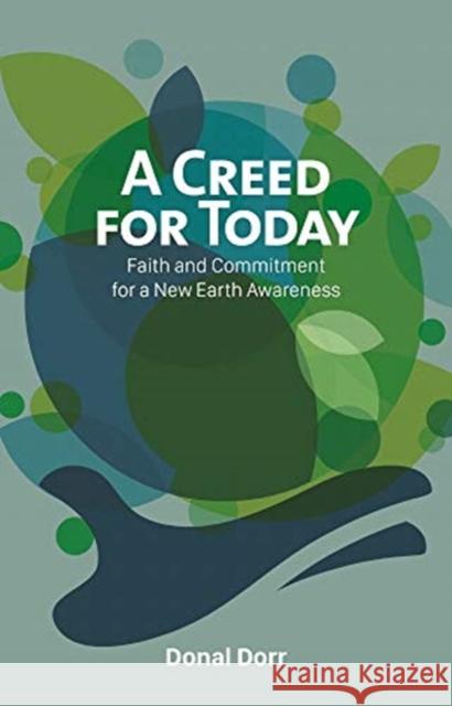 A Creed for Today: Faith and Commitment for a New Earth Awareness Donal Dorr 9781847309389