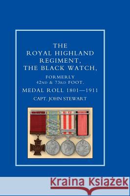 Royal Highland Regiment.the Black Watch, Formerly 42nd and 73rd Foot. Medal Roll.1801-1911 Stewart, John 9781847340528