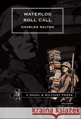 Waterloo Roll Call with Biographical Notes and Anecdotes Dalton, Charles 9781847340641