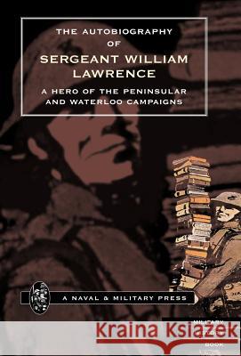 Autobiography of Sergeant William Lawrence. a Hero of the Peninsular and Waterloo Campaigns. Bankes, George Nugent 9781847340689