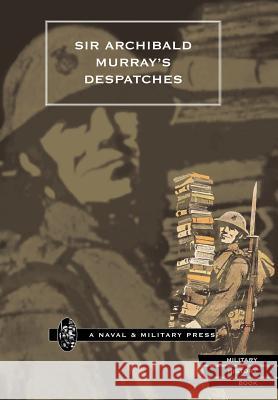 Sir Archibald Murray's Despatches Archibald Murray Si 9781847340948 Naval & Military Press