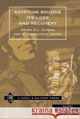 Egyptian Soudan, Its Loss and Recovery (1896-1898) Henry S. L. Alford and W. Dennistoun Swo 9781847340979 Naval & Military Press