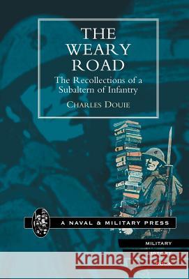 Weary Road. the Recollections of a Subaltern of Infantry Douie, Charles 9781847341112