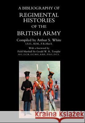 BIBLIOGRAPHY of REGIMENTAL HISTORIES of the BRITISH ARMY. Arthur S. White B 9781847341327