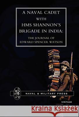 Naval Cadet with HMS Shannon's Brigade in India: The Journal of Edward Spencer Watson Watson, Edward Spencer 9781847341785