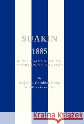 Suakin, 1885: Being a Sketch of the Campaign of This Year Gambier-Parry, E. 9781847341976