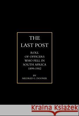 Last Post: Being a Roll of All Officers ( Naval, Military or Colonial) Who Gave Their Lives for Their Queen, King & Country in Th M. G. Dooner, G. Dooner 9781847341983 Naval & Military Press
