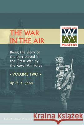War in the Air.Being the Story of the Part Played in the Great War by the Royal Air Force. Volume Two. H. a. Jones, Jones 9781847342058 Naval & Military Press