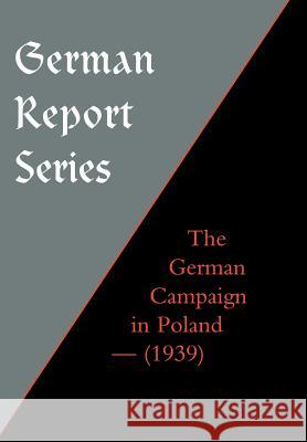 German Report Series: The German Campaign in Poland (1939) Major Robert M. Kennedy 9781847342522