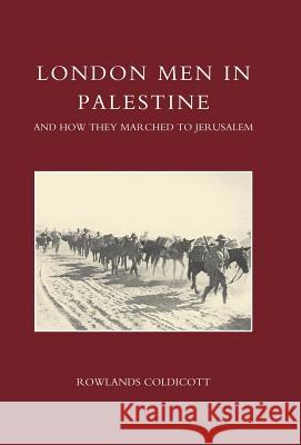 London Men in Palestine and How They Marched to Jerusalem Coldicott Rowland 9781847343338