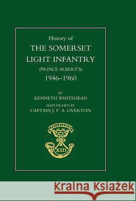 History of the Somerset Light Infantry (Prince Albert's): 1946-1960 Kenneth Whitehead Foreword Field Marsha 9781847343352
