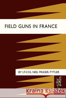 Field Guns in France Neil Fraser-T Lt-Co 9781847343727 Naval & Military Press