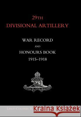 29th Divisional Artillery War Record and Honours Book 1915-1918. Col R. M. Johnson L 9781847344915 Naval & Military Press