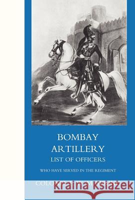 Bombay Artillery List of Officers Colonel Frederick William MacKenzie Spri 9781847345325 Naval & Military Press