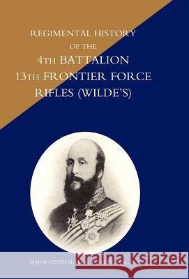 Regimental History of the 4th Battalion 13th Frontier Force Rifles (Wilde's) Unknown 9781847345363