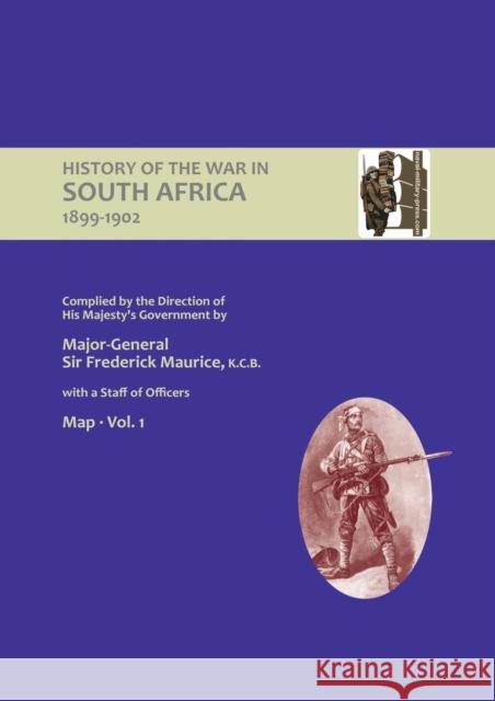 OFFICIAL HISTORY OF THE WAR IN SOUTH AFRICA 1899-1902 compiled by the Direction of His Majesty's Government Volume One Maps Maurice, Major General Frederick 9781847346407 Naval & Military Press