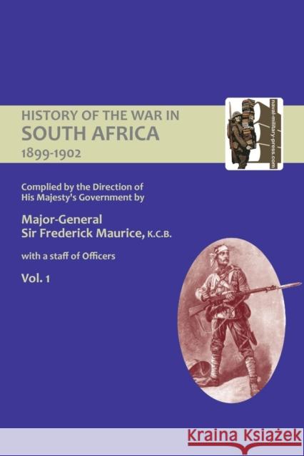 OFFICIAL HISTORY OF THE WAR IN SOUTH AFRICA 1899-1902 compiled by the Direction of His Majesty's Government Volume One Maurice, Major General Frederick 9781847346445