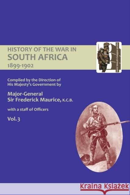 OFFICIAL HISTORY OF THE WAR IN SOUTH AFRICA 1899-1902 compiled by the Direction of His Majesty's Government Volume Three Maurice, Major General Frederick 9781847346469 Naval & Military Press