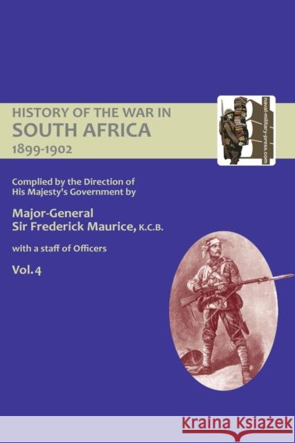 OFFICIAL HISTORY OF THE WAR IN SOUTH AFRICA 1899-1902 compiled by the Direction of His Majesty's Government Volume Four Maurice, Major General Frederick 9781847346476
