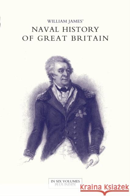 NAVAL HISTORY OF GREAT BRITAIN FROM THE DECLARATION OF WAR BY FRANCE IN 1793 TO THE ACCESSION OF GEORGE IV Volume Six Dr William James (Formerly Food Safety and Inspection Service (Fsis)-USDA USA) 9781847346599