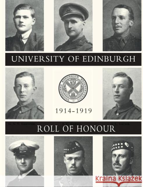 UNIVERSITY OF EDINBURGH ROLL OF HONOUR 1914-1919 Volume One Major John E MacKenzie 9781847346889