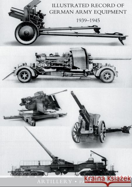 ILLUSTRATED RECORD OF GERMAN ARMY EQUIPMENT 1939-1945VOLUME II ARTILLERY (In two parts) Volume One War Office 9781847346926