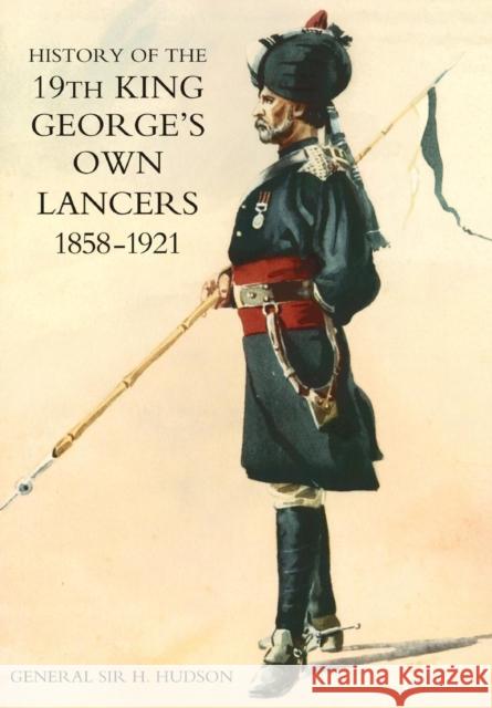 History of the 19th King George's Own Lancers 1858-1921 General Si 9781847347275