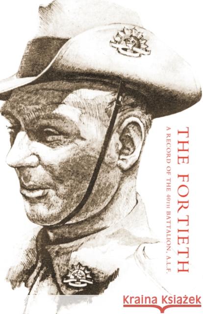 Fortieth: A Record of the 40th Battalion A.I.F. F.C. Green 9781847347305 Naval & Military Press Ltd