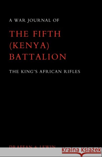 War Journal of the Fifth (Kenya) Battalion the King's African Rifles 1939-1945 W. D. Draffan T. C. Lewin 9781847347336 Naval & Military Press