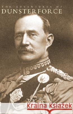 Adventures of Dunsterforce Major-General L. C. Dunsterville 9781847347824