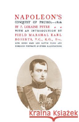 Napoleon's Conquest of Prussia 1806 F. Loraine Petre K. G. Field-Marshal Lor 9781847347985