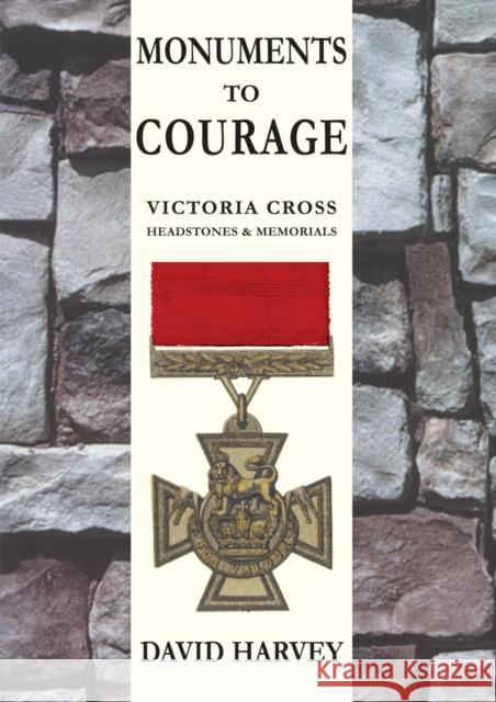 Monuments to Courage: Victoria Cross Headstones & Memorials Distinguished Profess David Harvey (The Johns Hopkins University) 9781847348098 Naval & Military Press