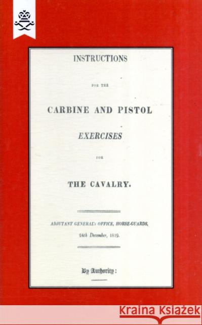 Instructions for the Carbine and PIstol Exercises for the Cavalry 1819 Adjutant-General's Office Horse Guards 9781847348609