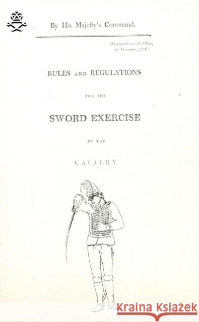 Rules and Regulations For The Sword Exercise Of The Cavalry 1796 War Office 9781847348722