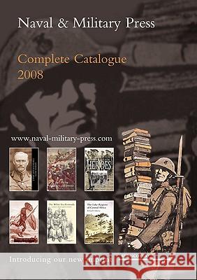 Naval and Military Press Complete Catalogue 2008 Anon 9781847348739