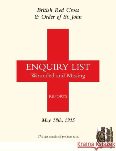 British Red Cross and Order of St John Enquiry List for Wounded and Missing: May 18th 1915 Anon 9781847349187