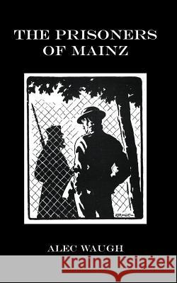 Prisoners of Mainz Alec Waugh 9781847349736 NAVAL & MILITARY PRESS