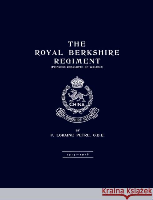 Royal Berkshire Regiment 1914-1918 O.B.E.F. Loraine Petre 9781847349750 Naval & Military Press Ltd