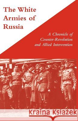 WHITE ARMIES OF RUSSIAA Chronicle of Counter-Revolution and Allied Intervention Stewart, George 9781847349767