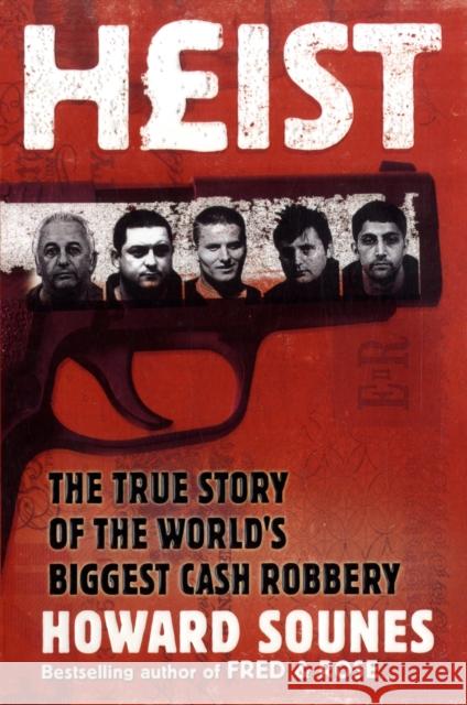 Heist: The True Story of the World's Biggest Cash Robbery Howard Sounes 9781847390554