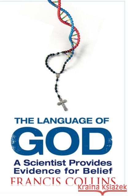 The Language of God: A Scientist Presents Evidence for Belief Francis Collins 9781847390929