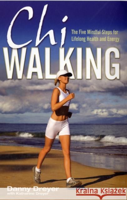 Chiwalking: The Five Mindful Steps for Lifelong Health and Energy Danny Dreyer 9781847392794