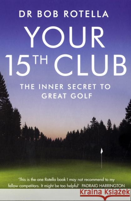 Your 15th Club: The Inner Secret to Great Golf Dr Bob Rotella 9781847392862