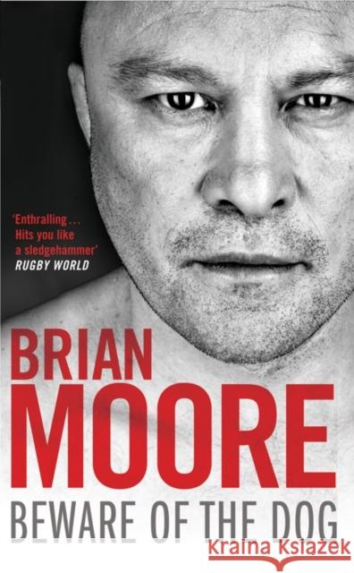 Beware of the Dog: Rugby's Hard Man Reveals All Brian Moore 9781847396518