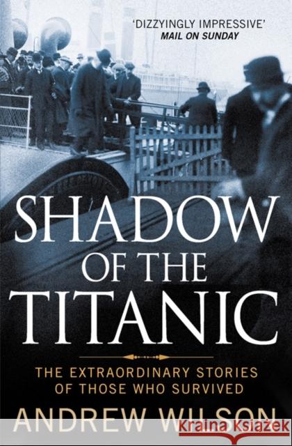Shadow of the Titanic: The Extraordinary Stories of Those Who Survived Andrew Wilson 9781847398826