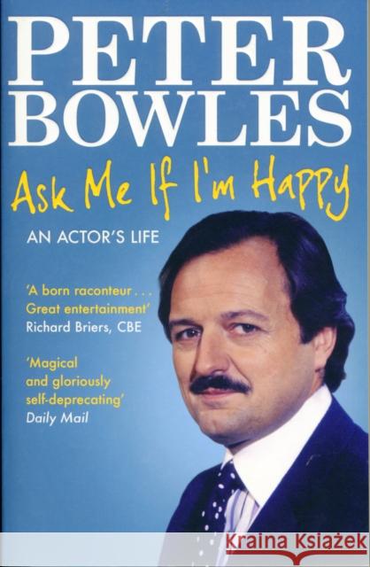 Ask Me if I'm Happy: An Actor's Life Peter Bowles 9781847399038