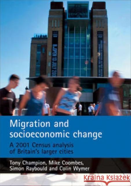 Migration and Socioeconomic Change: A 2001 Census Analysis of Britain's Larger Cities Champion, Tony 9781847420039